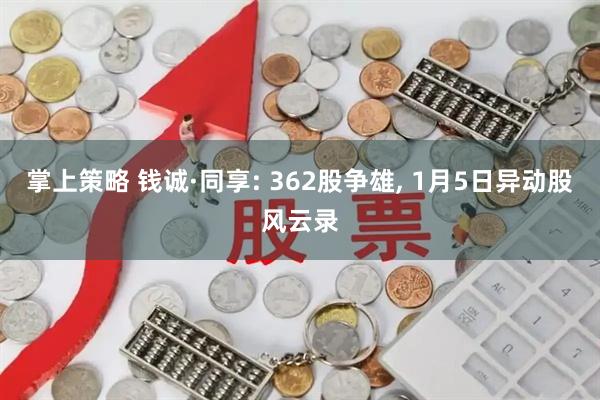 掌上策略 钱诚·同享: 362股争雄, 1月5日异动股风云录
